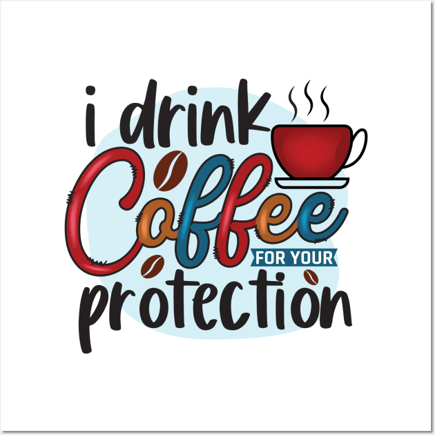 I Drink Coffee For Your Protection Wall Art by busines_night